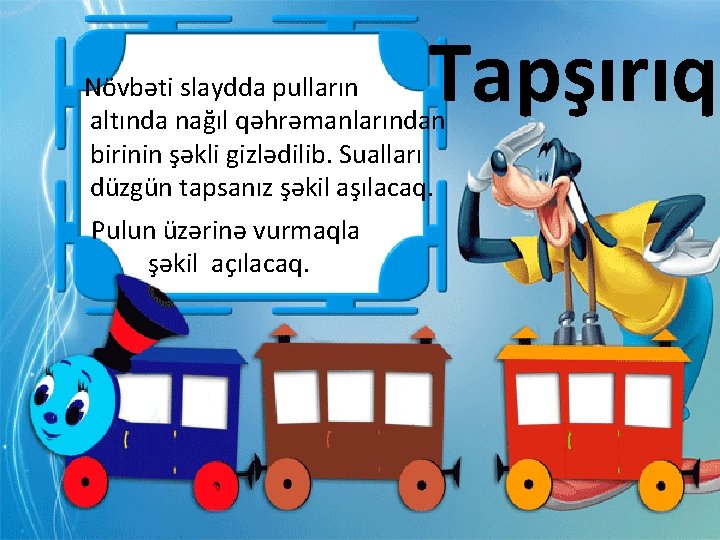 Tapşırıq Növbəti slaydda pulların altında nağıl qəhrəmanlarından birinin şəkli gizlədilib. Sualları düzgün tapsanız şəkil