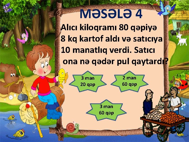 MƏSƏLƏ 4 Alıcı kiloqramı 80 qəpiyə 8 kq kartof aldı və satıcıya 10 manatlıq