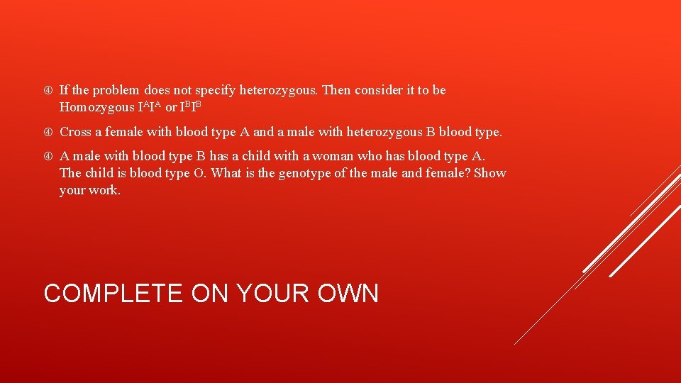  If the problem does not specify heterozygous. Then consider it to be Homozygous