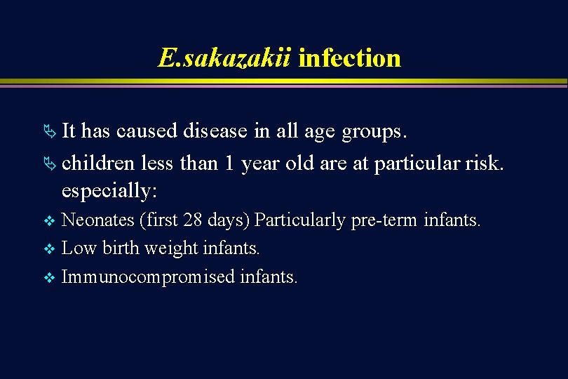 E. sakazakii infection Ä It has caused disease in all age groups. Ä children