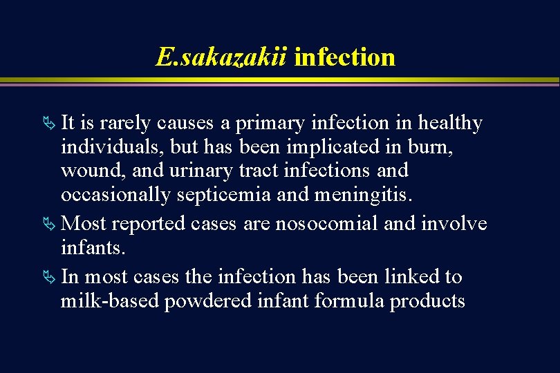 E. sakazakii infection Ä It is rarely causes a primary infection in healthy individuals,