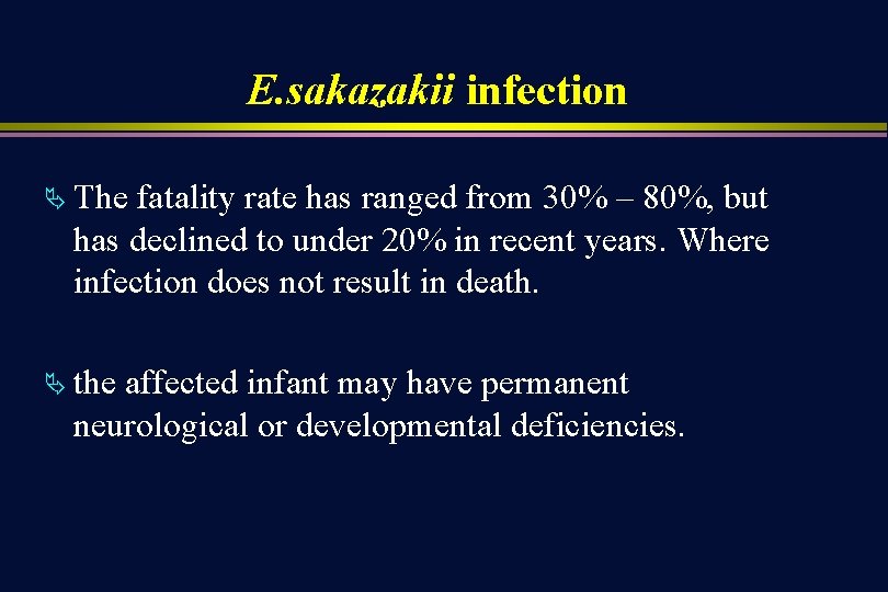 E. sakazakii infection Ä The fatality rate has ranged from 30% – 80%, but