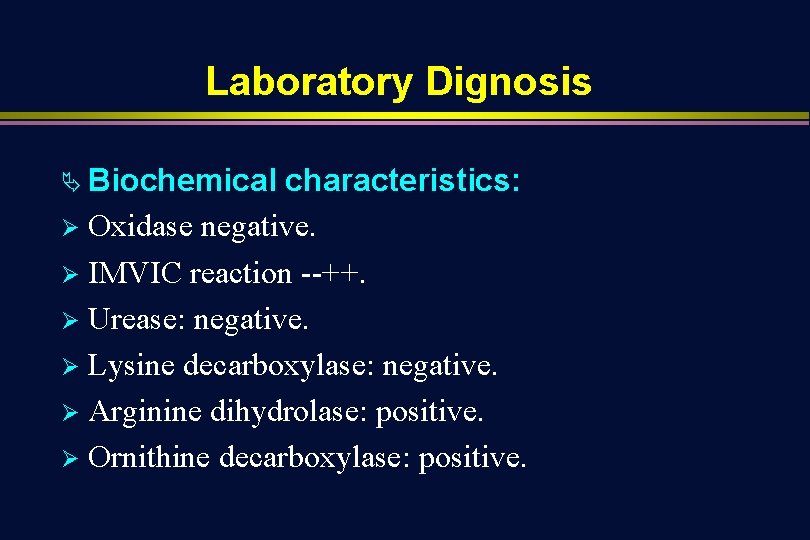 Laboratory Dignosis Ä Biochemical characteristics: Ø Oxidase negative. Ø IMVIC reaction --++. Ø Urease: