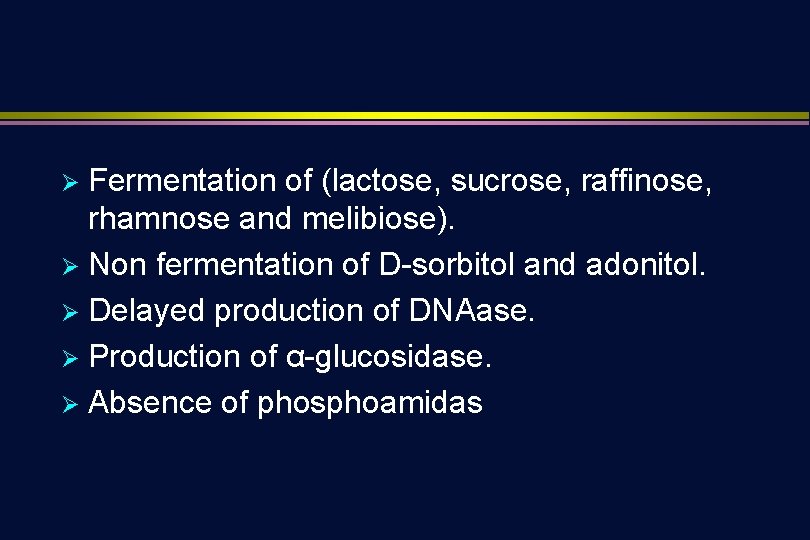 Fermentation of (lactose, sucrose, raffinose, rhamnose and melibiose). Ø Non fermentation of D-sorbitol and