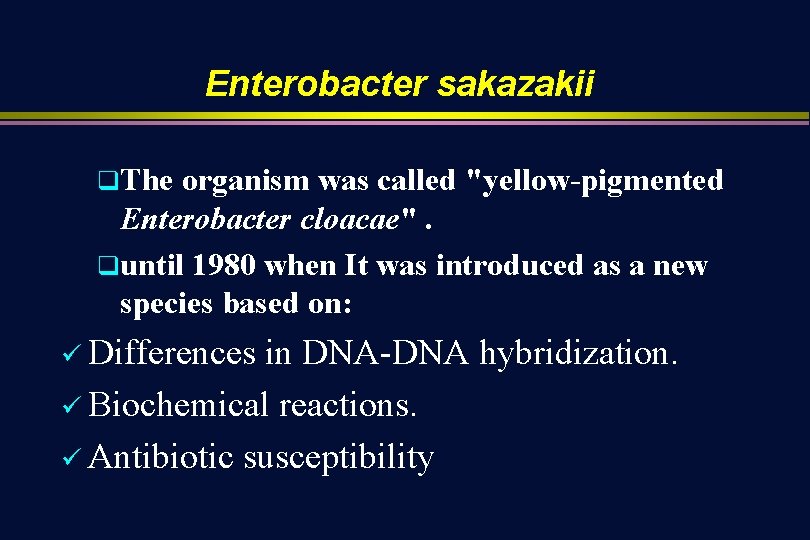 Enterobacter sakazakii q. The organism was called "yellow-pigmented Enterobacter cloacae". quntil 1980 when It