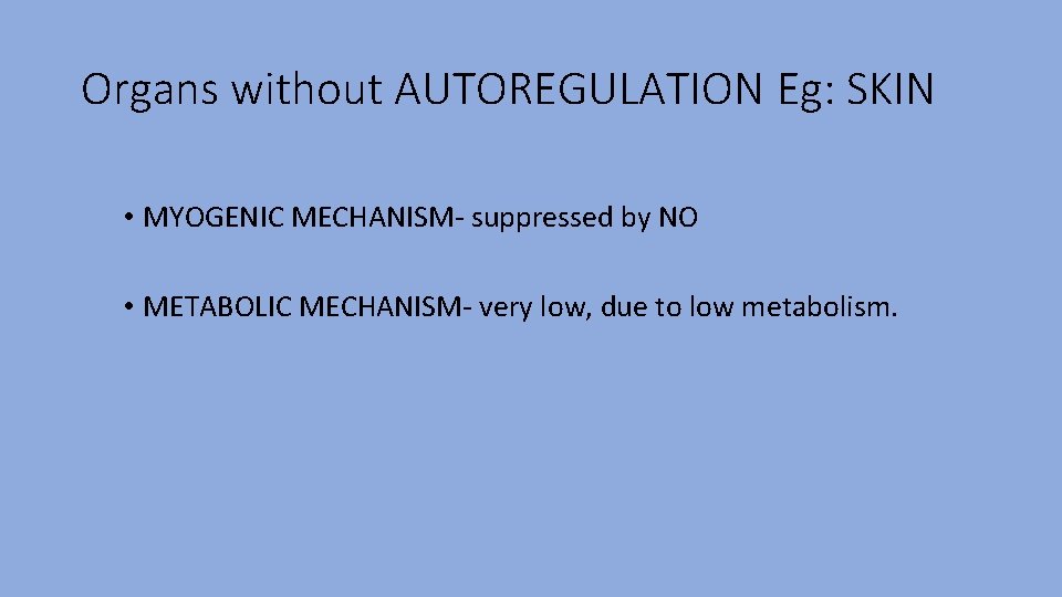 Organs without AUTOREGULATION Eg: SKIN • MYOGENIC MECHANISM- suppressed by NO • METABOLIC MECHANISM-