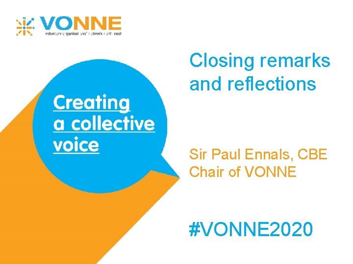 Closing remarks and reflections Sir Paul Ennals, CBE Chair of VONNE #VONNE 2020 