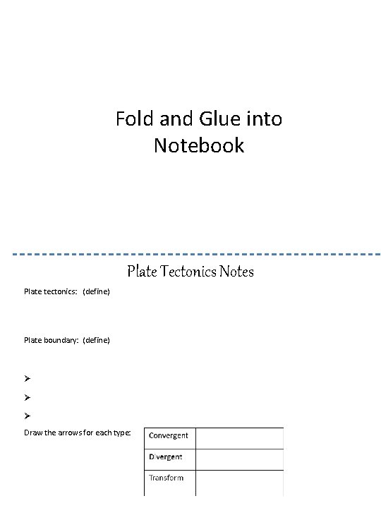 Fold and Glue into Notebook Plate Tectonics Notes Plate tectonics: (define) Plate boundary: (define)