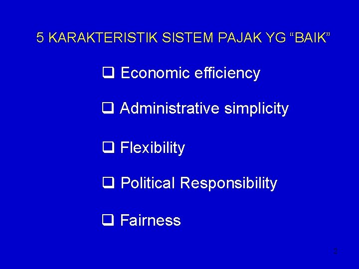 5 KARAKTERISTIK SISTEM PAJAK YG “BAIK” q Economic efficiency q Administrative simplicity q Flexibility