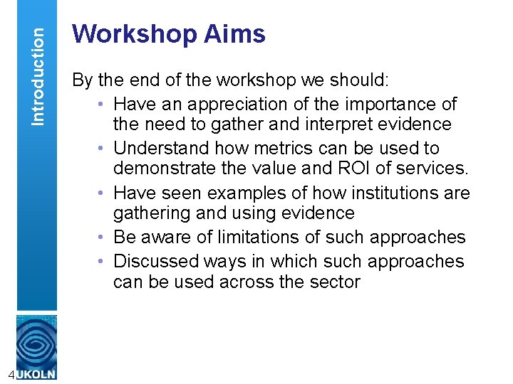 Introduction 4 Workshop Aims By the end of the workshop we should: • Have