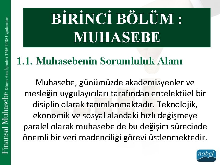 BİRİNCİ BÖLÜM : MUHASEBE 1. 1. Muhasebenin Sorumluluk Alanı Muhasebe, günümüzde akademisyenler ve mesleğin