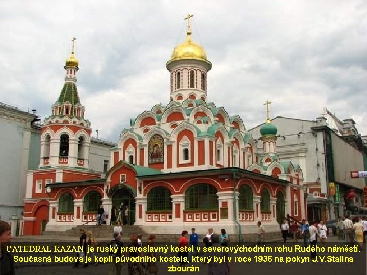 CATEDRAL KAZAN je ruský pravoslavný kostel v severovýchodním rohu Rudého náměstí. Současná budova je