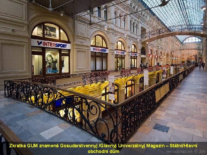 Zkratka GUM znamená Gosudarstvennyj /Glavnyj Univerzálnyj Magazín – Státní/Hlavní obchodní dům 
