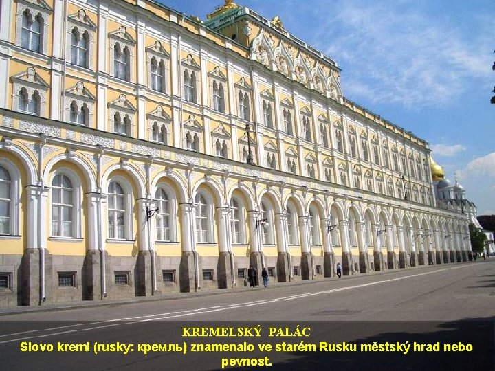 KREMELSKÝ PALÁC Slovo kreml (rusky: кремль) znamenalo ve starém Rusku městský hrad nebo pevnost.