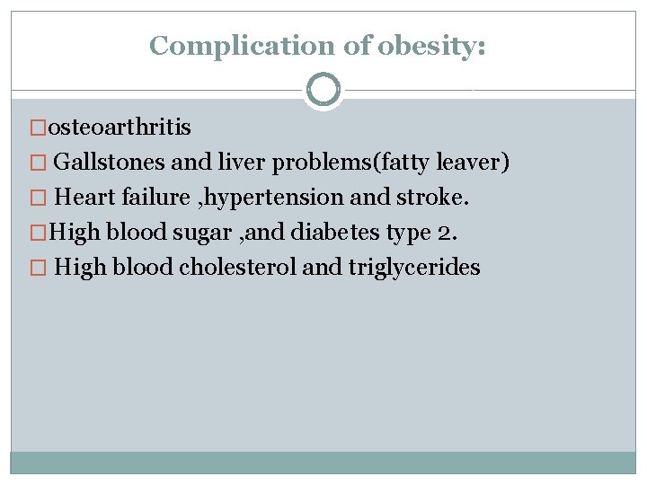 Complication of obesity: �osteoarthritis � Gallstones and liver problems(fatty leaver) � Heart failure ,