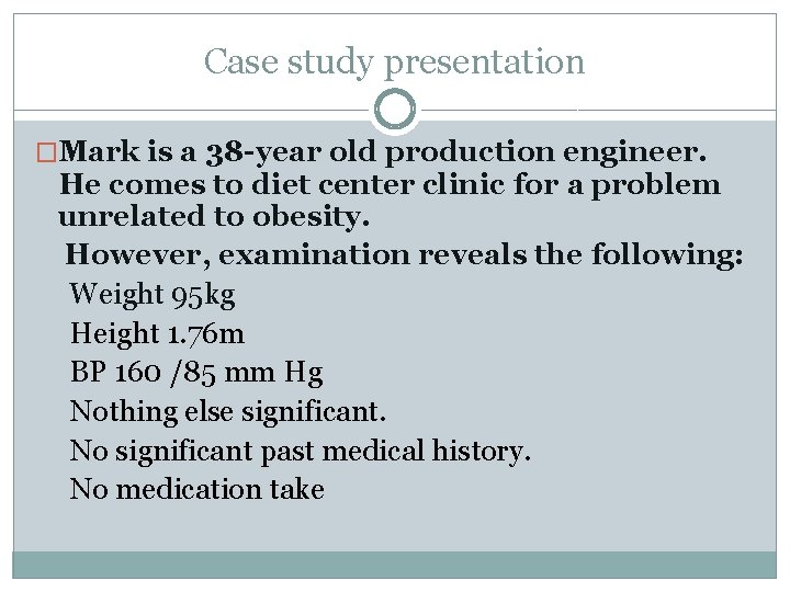 Case study presentation �Mark is a 38 -year old production engineer. He comes to