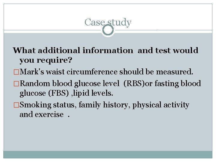 Case study What additional information and test would you require? �Mark's waist circumference should