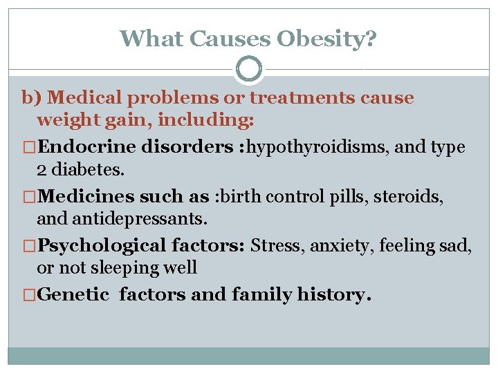 What Causes Obesity? b) Medical problems or treatments cause weight gain, including: �Endocrine disorders