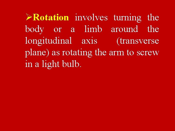 ØRotation involves turning the body or a limb around the longitudinal axis (transverse plane)