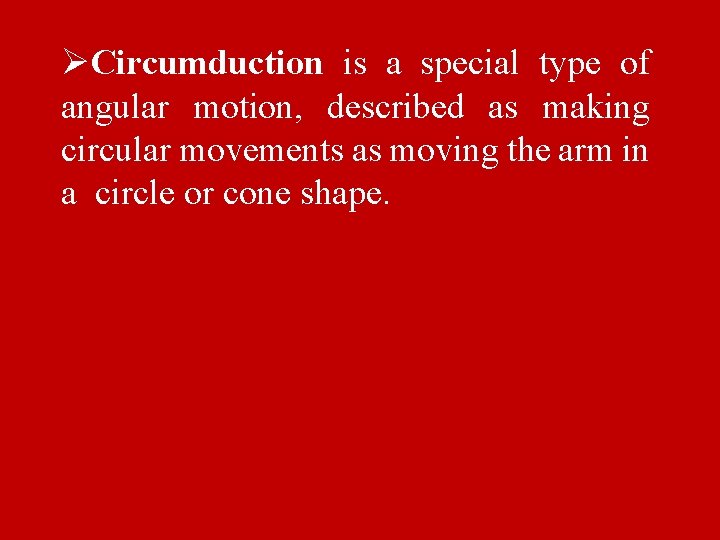 ØCircumduction is a special type of angular motion, described as making circular movements as