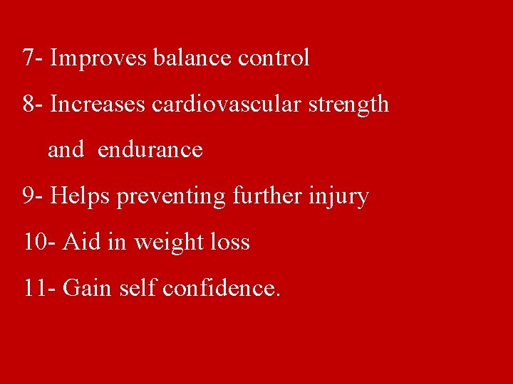 7 - Improves balance control 8 - Increases cardiovascular strength and endurance 9 -