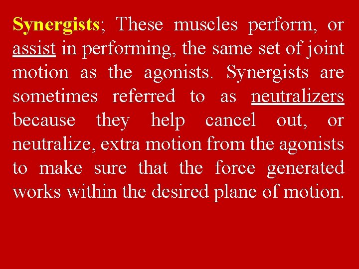 Synergists; These muscles perform, or assist in performing, the same set of joint motion