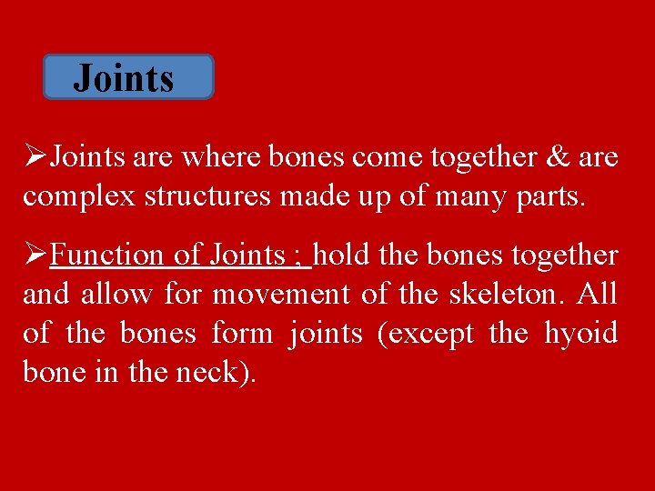 Joints ØJoints are where bones come together & are complex structures made up of