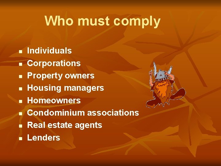 Who must comply n n n n Individuals Corporations Property owners Housing managers Homeowners