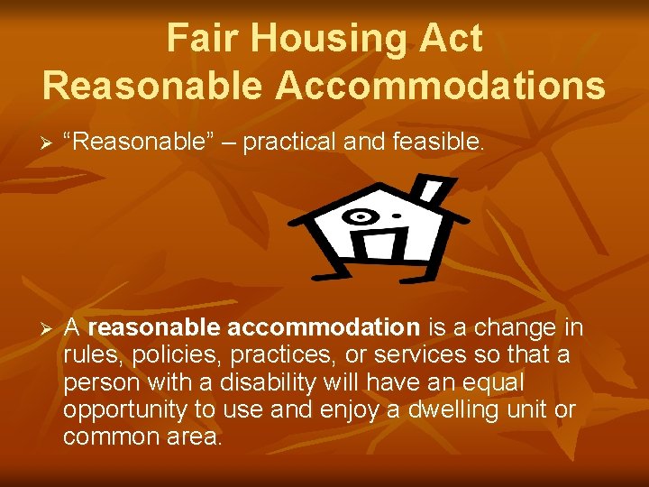 Fair Housing Act Reasonable Accommodations Ø “Reasonable” – practical and feasible. Ø A reasonable