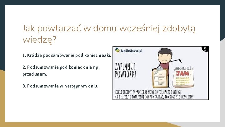 Jak powtarzać w domu wcześniej zdobytą wiedzę? 1. Krótkie podsumowanie pod koniec nauki. 2.