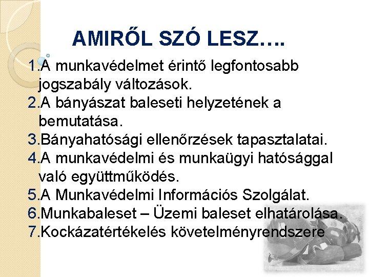 AMIRŐL SZÓ LESZ…. 1. A munkavédelmet érintő legfontosabb jogszabály változások. 2. A bányászat baleseti