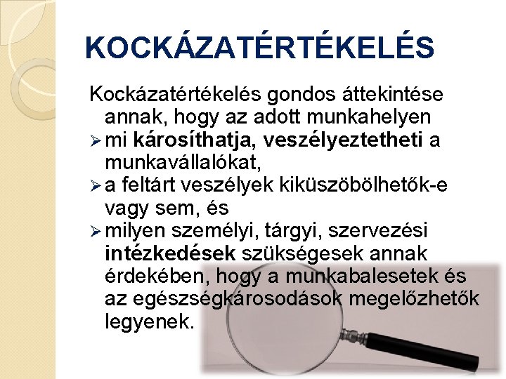 KOCKÁZATÉRTÉKELÉS Kockázatértékelés gondos áttekintése annak, hogy az adott munkahelyen Ø mi károsíthatja, veszélyeztetheti a