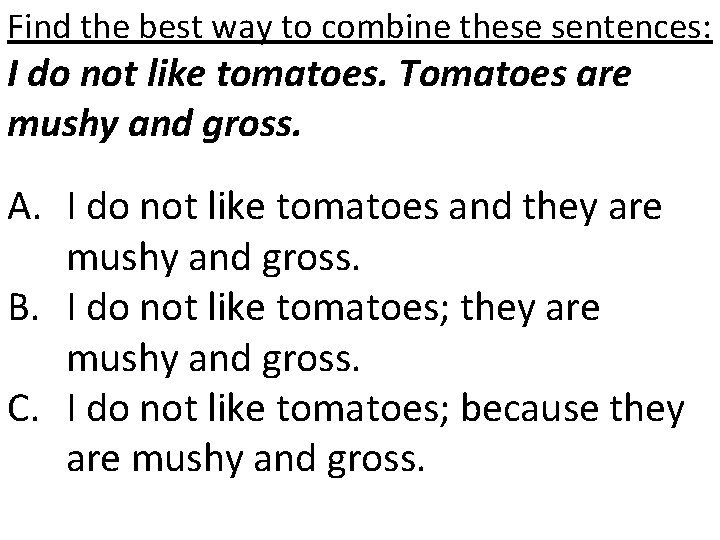 Find the best way to combine these sentences: I do not like tomatoes. Tomatoes
