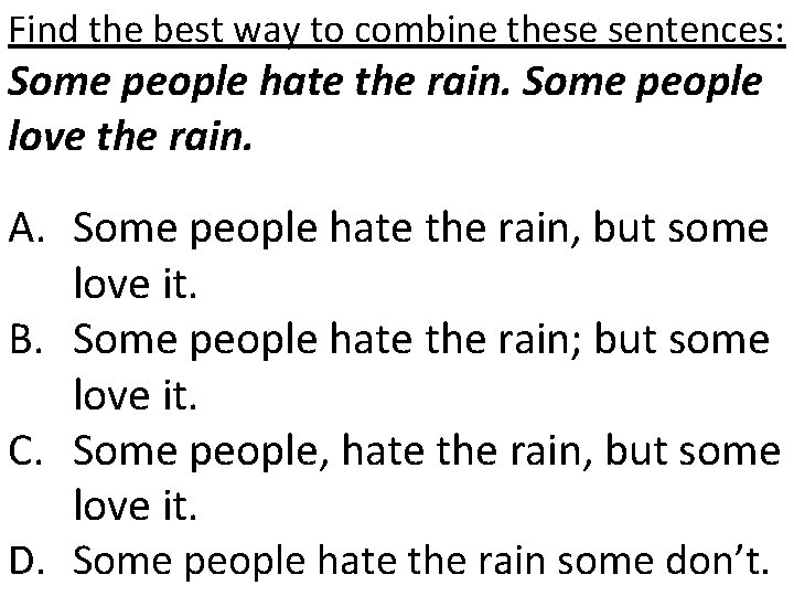 Find the best way to combine these sentences: Some people hate the rain. Some