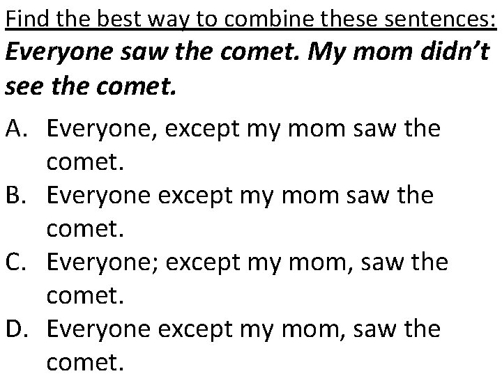 Find the best way to combine these sentences: Everyone saw the comet. My mom