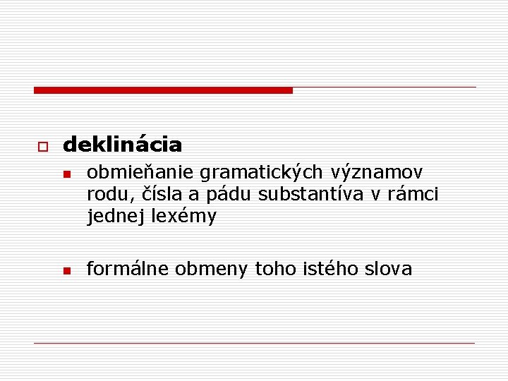 o deklinácia n n obmieňanie gramatických významov rodu, čísla a pádu substantíva v rámci