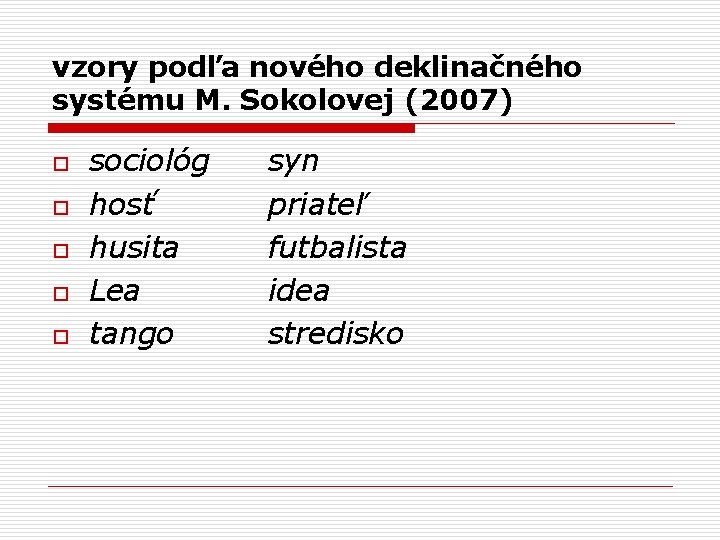 vzory podľa nového deklinačného systému M. Sokolovej (2007) o o o sociológ hosť husita