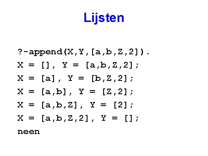 Lijsten ? -append(X, Y, [a, b, Z, 2]). X = [], Y = [a,