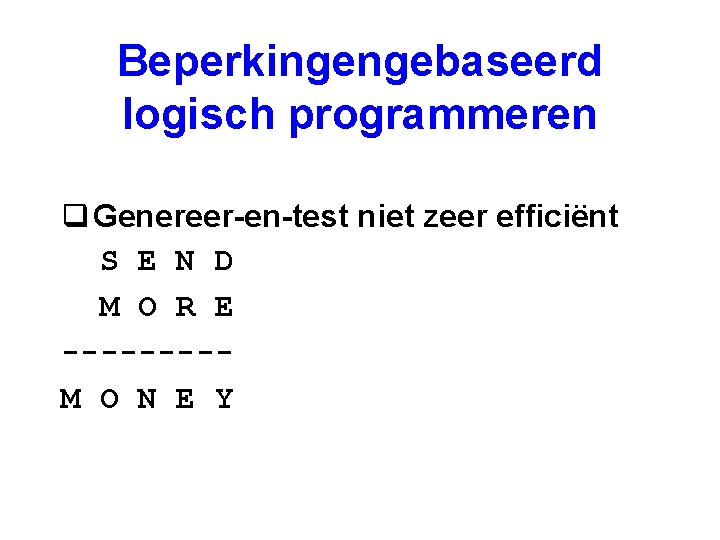 Beperkingengebaseerd logisch programmeren q Genereer-en-test niet zeer efficiënt S E N D M O