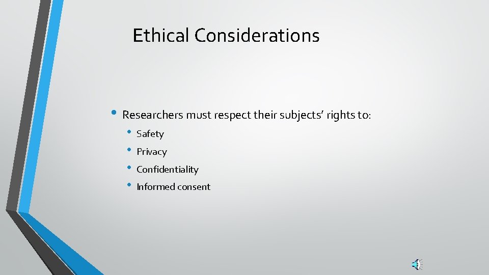 Ethical Considerations • Researchers must respect their subjects’ rights to: • • Safety Privacy