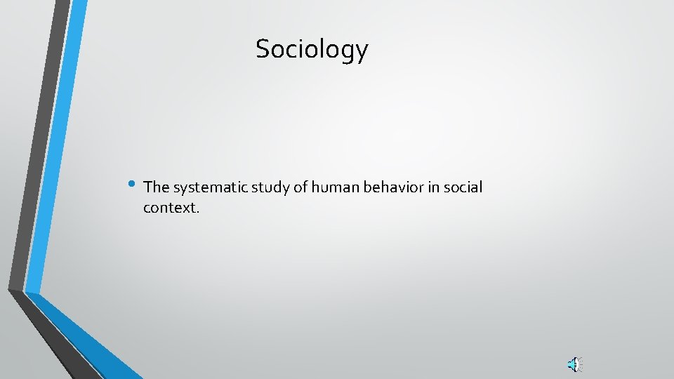 Sociology • The systematic study of human behavior in social context. 