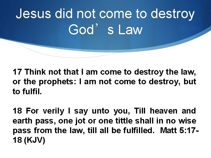 Jesus did not come to destroy God’s Law 17 Think not that I am
