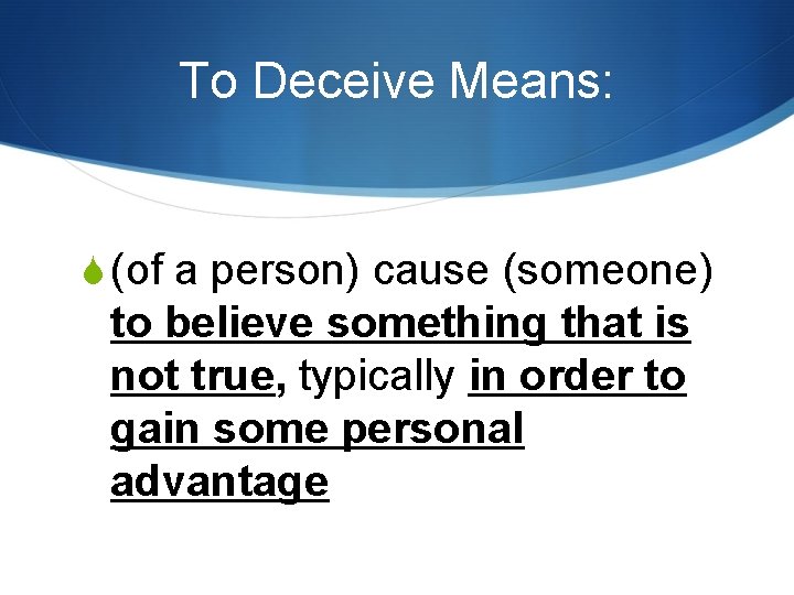 To Deceive Means: S (of a person) cause (someone) to believe something that is