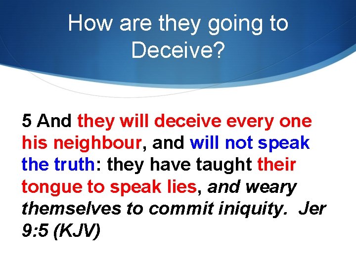 How are they going to Deceive? 5 And they will deceive every one his