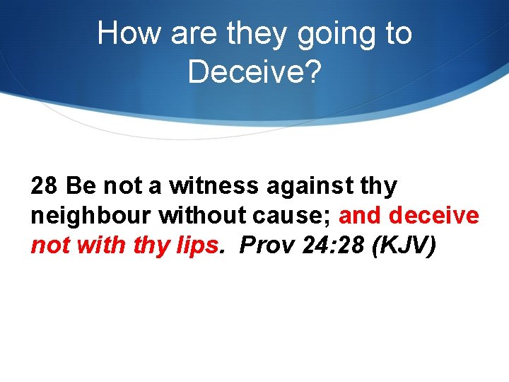 How are they going to Deceive? 28 Be not a witness against thy neighbour