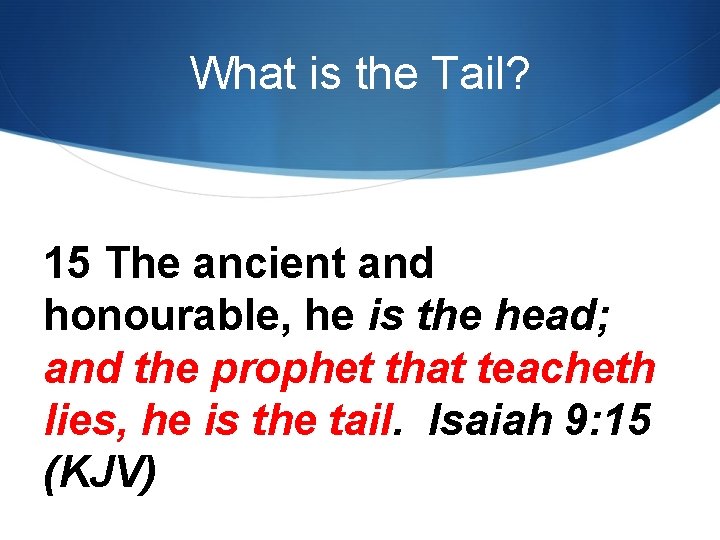What is the Tail? 15 The ancient and honourable, he is the head; and