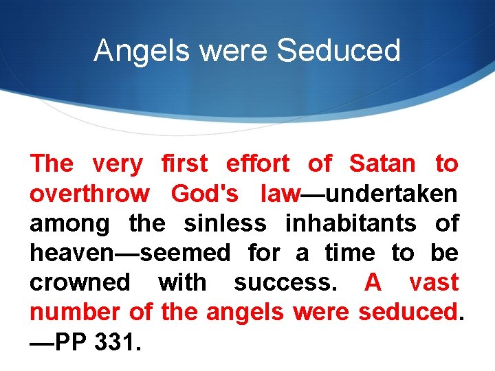 Angels were Seduced The very first effort of Satan to overthrow God's law—undertaken among
