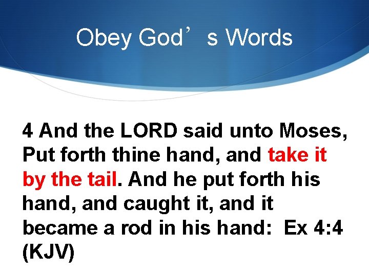 Obey God’s Words 4 And the LORD said unto Moses, Put forth thine hand,