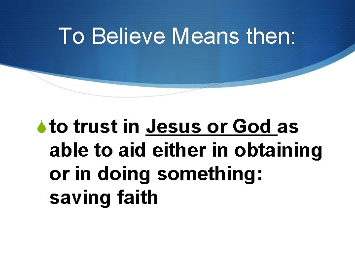 To Believe Means then: S to trust in Jesus or God as able to