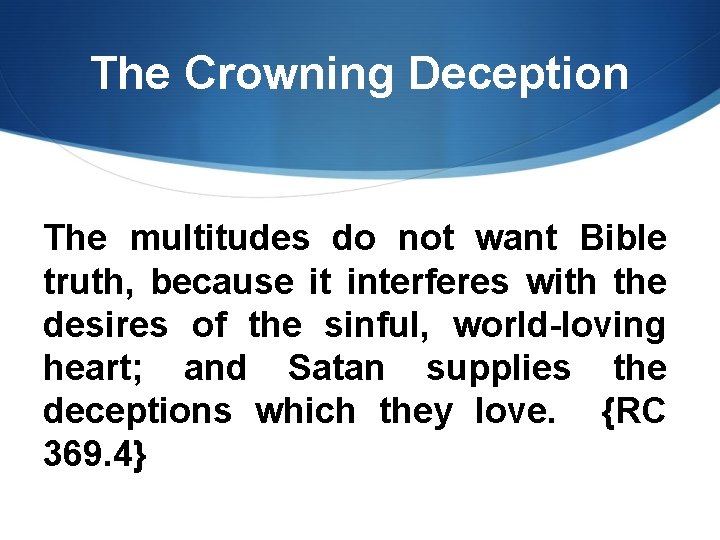 The Crowning Deception The multitudes do not want Bible truth, because it interferes with